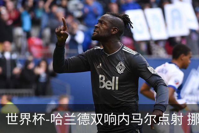 世界杯-哈兰德双响内马尔点射 挪威2-1淘汰巴西进8强